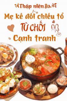 Thập Niên 80 Mẹ Kế Đối Chiếu Tổ Từ Chối Cạnh Tranh ( Dịch Full )